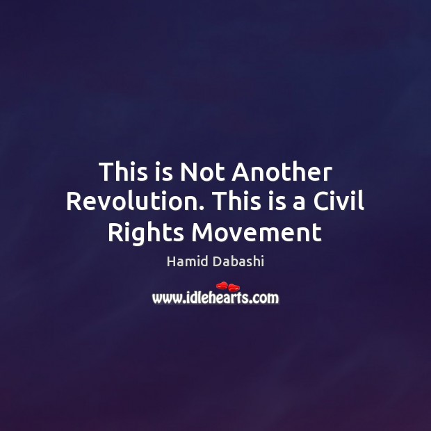 This is Not Another Revolution. This is a Civil Rights Movement Hamid Dabashi Picture Quote