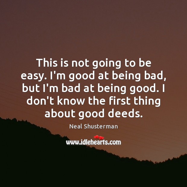 This is not going to be easy. I’m good at being bad, Neal Shusterman Picture Quote