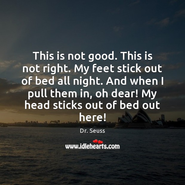 This is not good. This is not right. My feet stick out Dr. Seuss Picture Quote