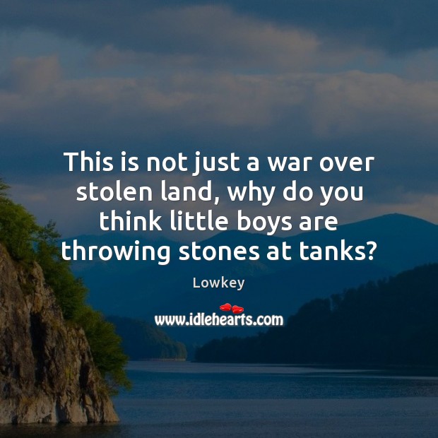 This is not just a war over stolen land, why do you Lowkey Picture Quote