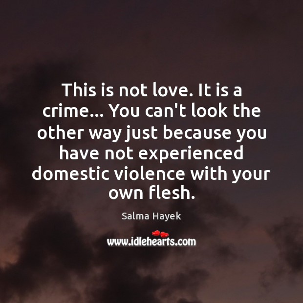 This is not love. It is a crime… You can’t look the Salma Hayek Picture Quote