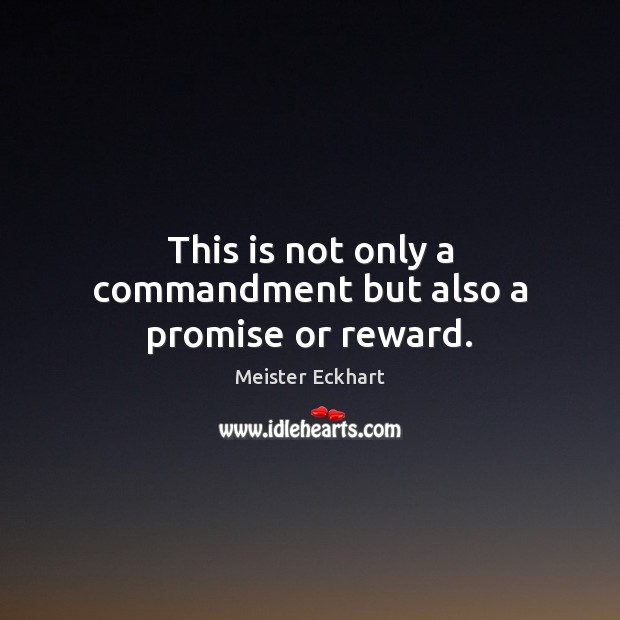 This is not only a commandment but also a promise or reward. Meister Eckhart Picture Quote