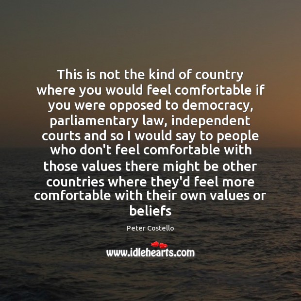 This is not the kind of country where you would feel comfortable Peter Costello Picture Quote