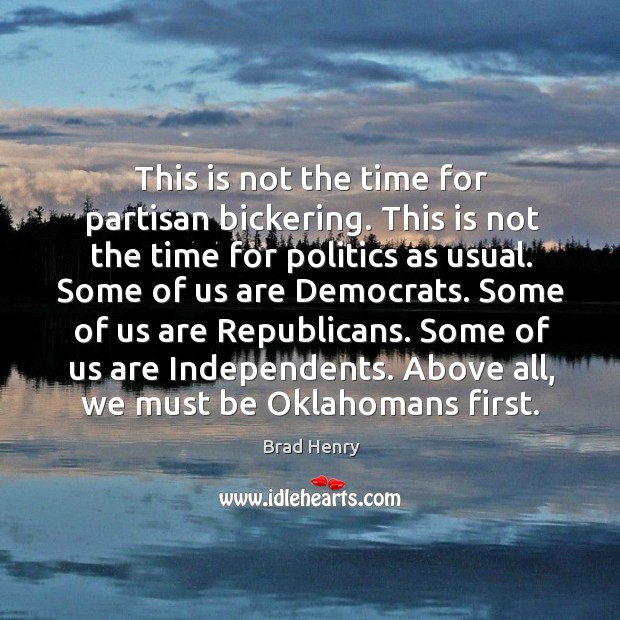 This is not the time for partisan bickering. Brad Henry Picture Quote