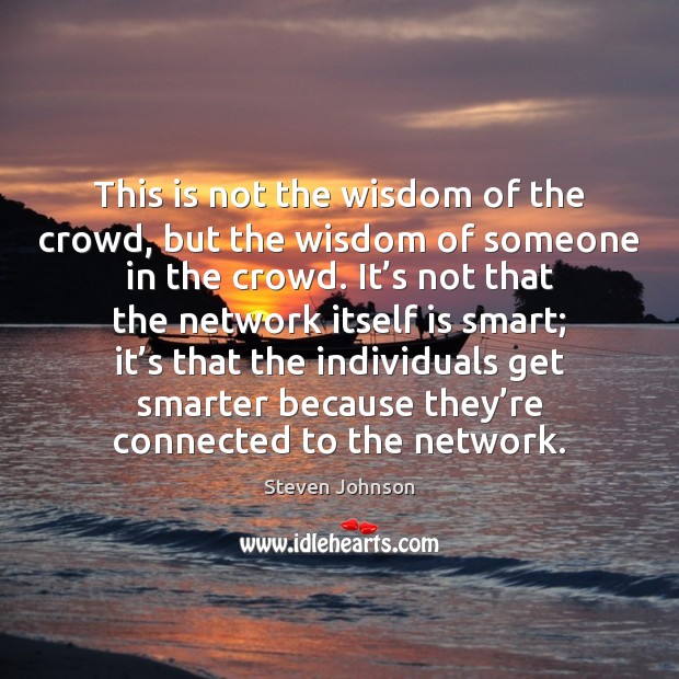 This is not the wisdom of the crowd, but the wisdom of Steven Johnson Picture Quote