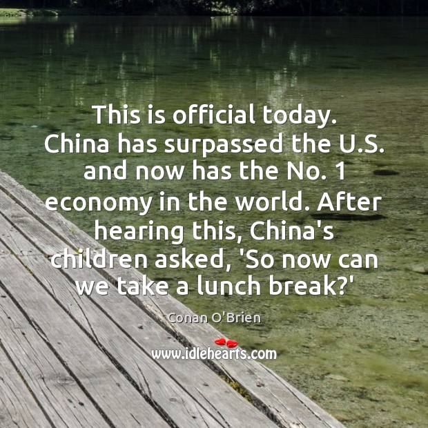 This is official today. China has surpassed the U.S. and now Conan O’Brien Picture Quote