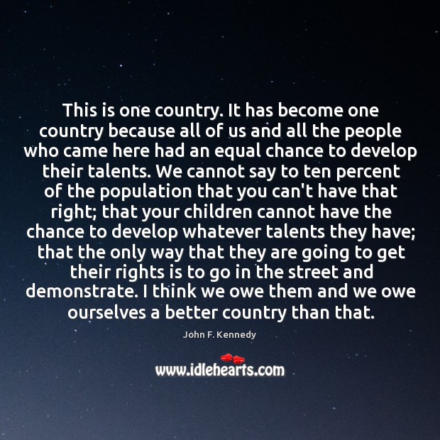 This is one country. It has become one country because all of John F. Kennedy Picture Quote
