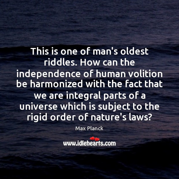 This is one of man’s oldest riddles. How can the independence of Max Planck Picture Quote
