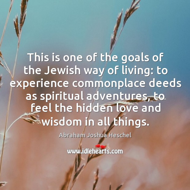 This is one of the goals of the Jewish way of living: Abraham Joshua Heschel Picture Quote