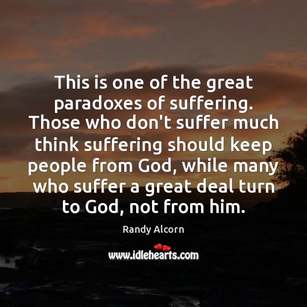 This is one of the great paradoxes of suffering. Those who don’t Randy Alcorn Picture Quote