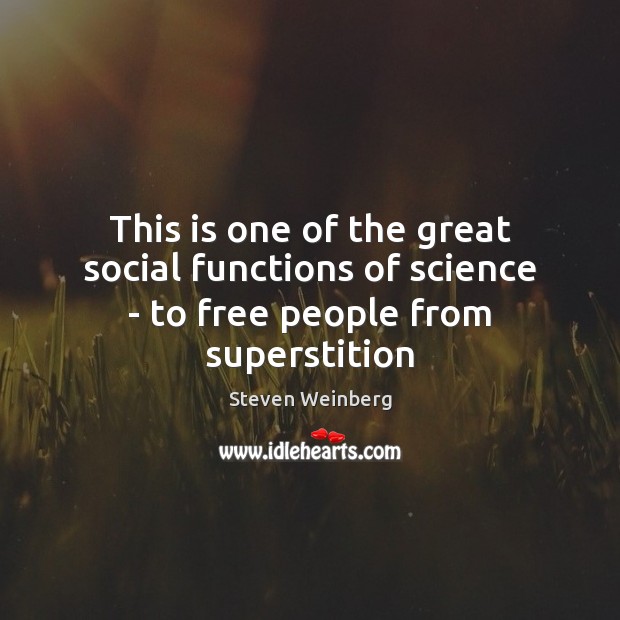 This is one of the great social functions of science – to free people from superstition Image