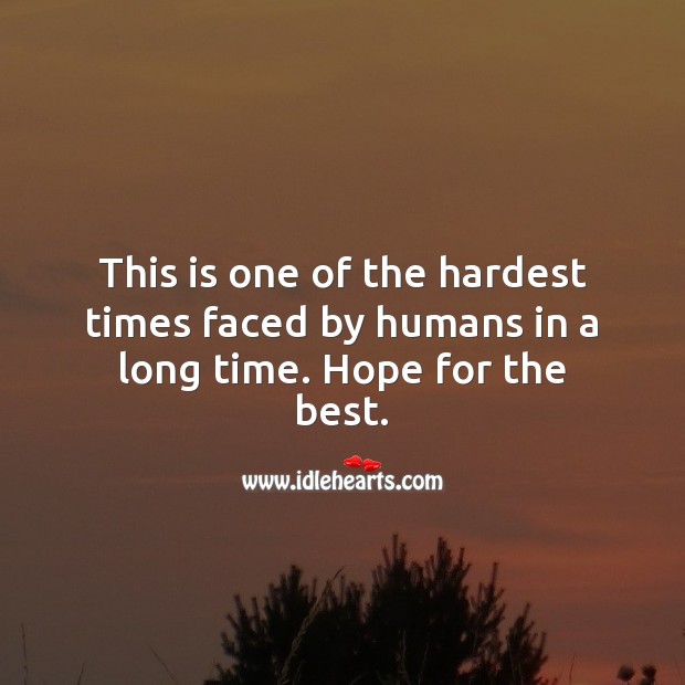 This is one of the hardest times faced by humans in a long time. Stay Safe Quotes Image