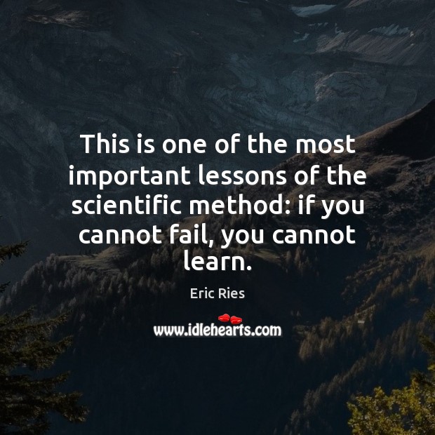 This is one of the most important lessons of the scientific method: Eric Ries Picture Quote