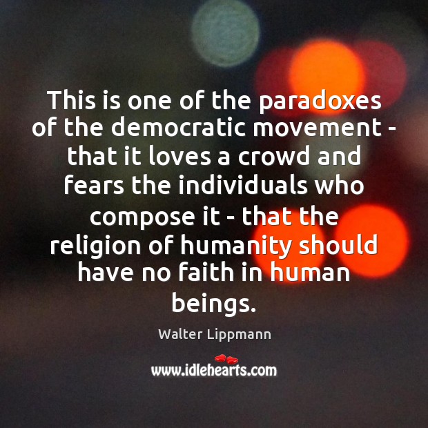 This is one of the paradoxes of the democratic movement – that Walter Lippmann Picture Quote
