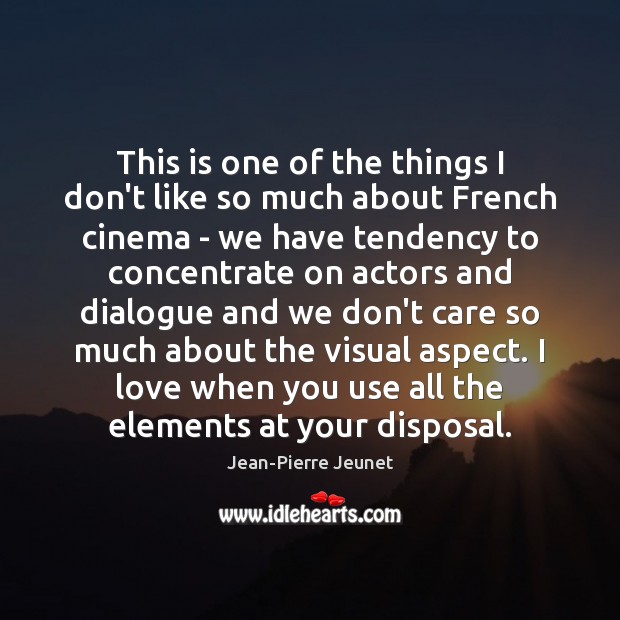 This is one of the things I don’t like so much about Jean-Pierre Jeunet Picture Quote