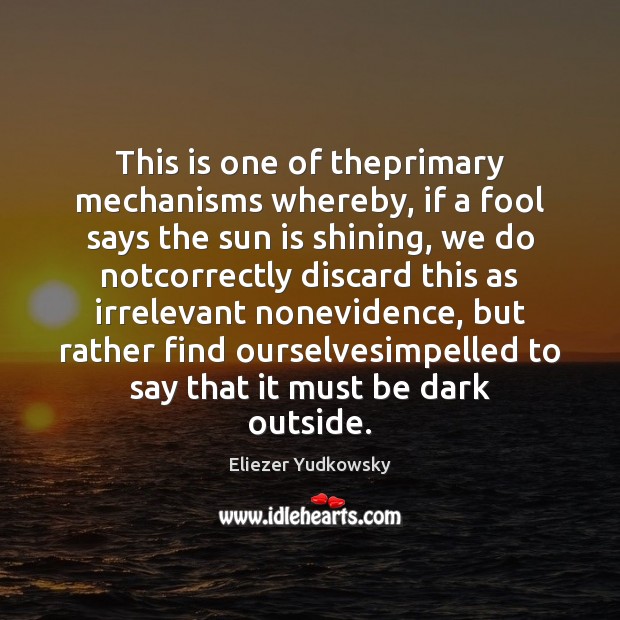 This is one of theprimary mechanisms whereby, if a fool says the Eliezer Yudkowsky Picture Quote