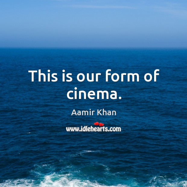 This is our form of cinema. Aamir Khan Picture Quote