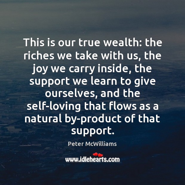This is our true wealth: the riches we take with us, the Peter McWilliams Picture Quote