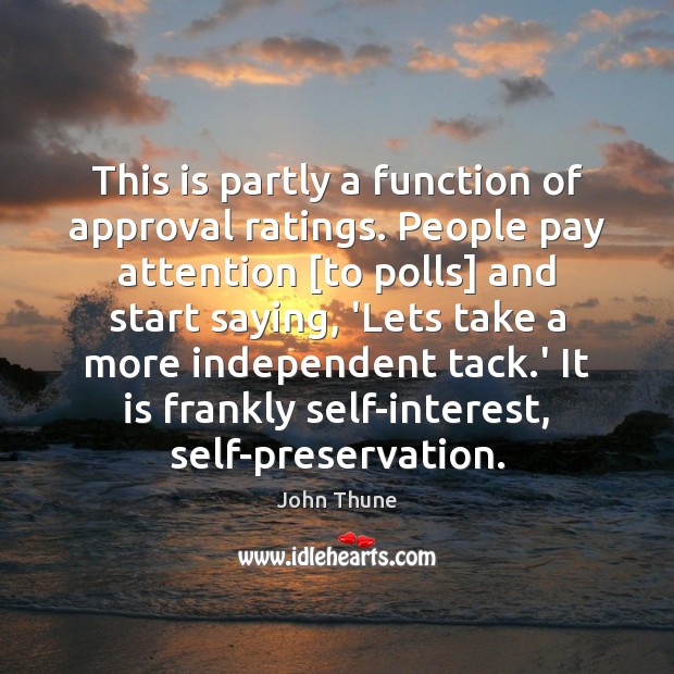 This is partly a function of approval ratings. People pay attention [to John Thune Picture Quote