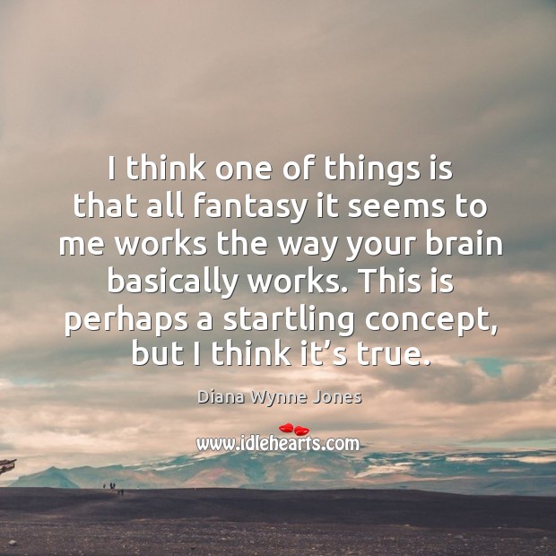 This is perhaps a startling concept, but I think it’s true. Diana Wynne Jones Picture Quote