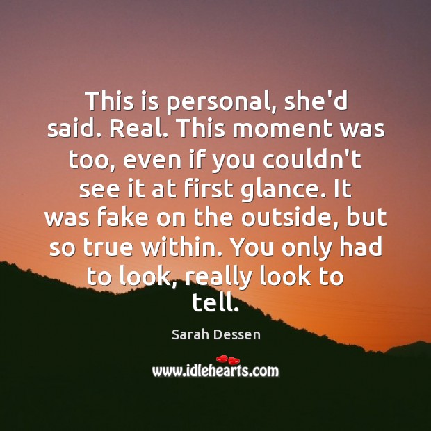 This is personal, she’d said. Real. This moment was too, even if Sarah Dessen Picture Quote
