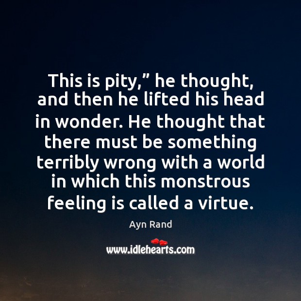 This is pity,” he thought, and then he lifted his head in Ayn Rand Picture Quote