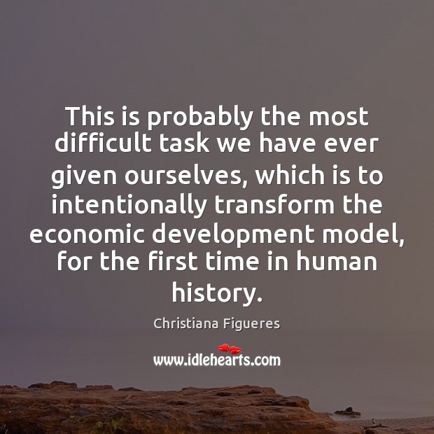 This is probably the most difficult task we have ever given ourselves, Christiana Figueres Picture Quote