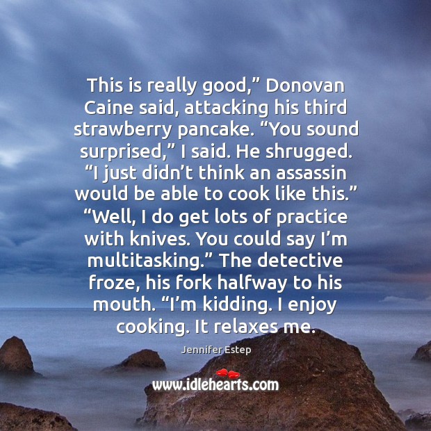 This is really good,” Donovan Caine said, attacking his third strawberry pancake. “ Jennifer Estep Picture Quote