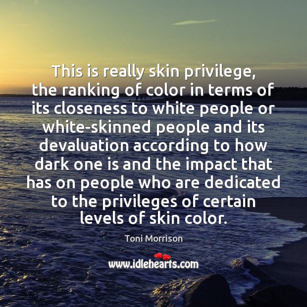 This is really skin privilege, the ranking of color in terms of Toni Morrison Picture Quote