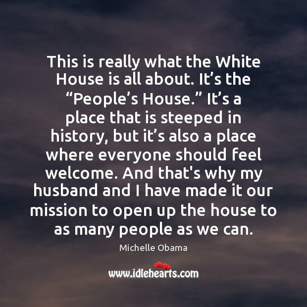 This is really what the White House is all about. It’s Michelle Obama Picture Quote