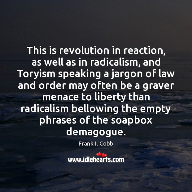 This is revolution in reaction, as well as in radicalism, and Toryism Frank I. Cobb Picture Quote