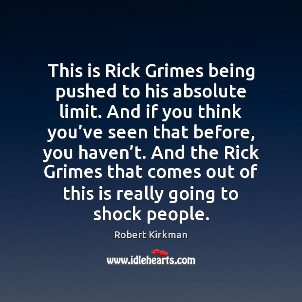 This is Rick Grimes being pushed to his absolute limit. And if Robert Kirkman Picture Quote