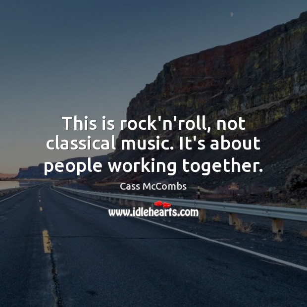 This is rock’n’roll, not classical music. It’s about people working together. Cass McCombs Picture Quote