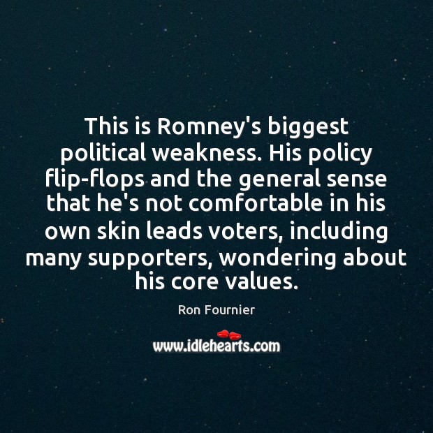 This is Romney’s biggest political weakness. His policy flip-flops and the general Image