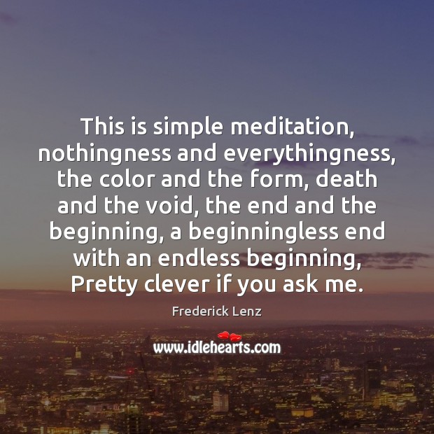 This is simple meditation, nothingness and everythingness, the color and the form, Clever Quotes Image