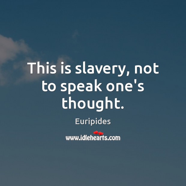 This is slavery, not to speak one’s thought. Euripides Picture Quote