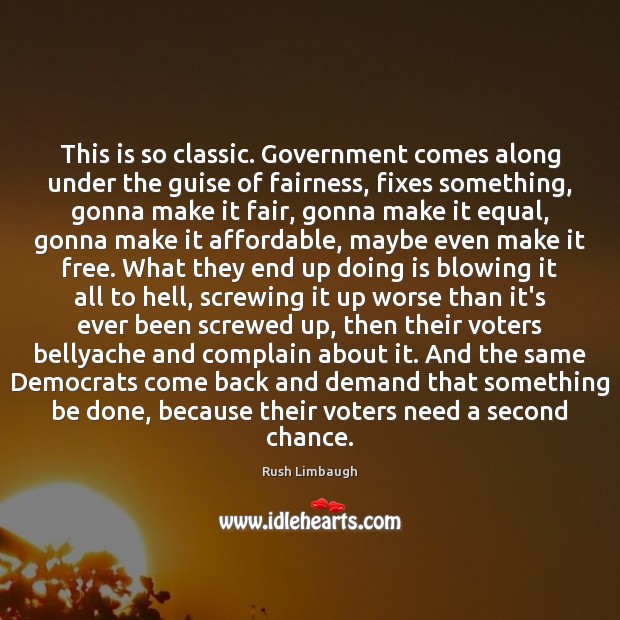 This is so classic. Government comes along under the guise of fairness, Rush Limbaugh Picture Quote