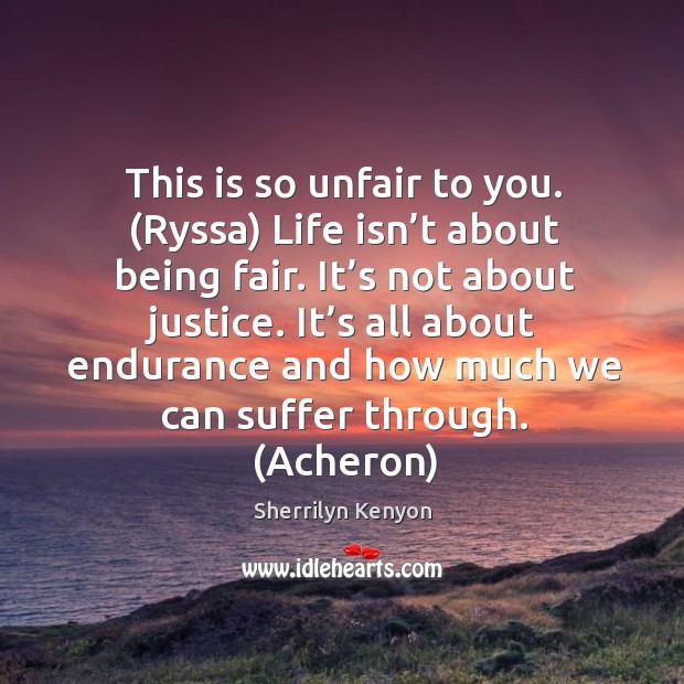 This is so unfair to you. (Ryssa) Life isn’t about being Sherrilyn Kenyon Picture Quote