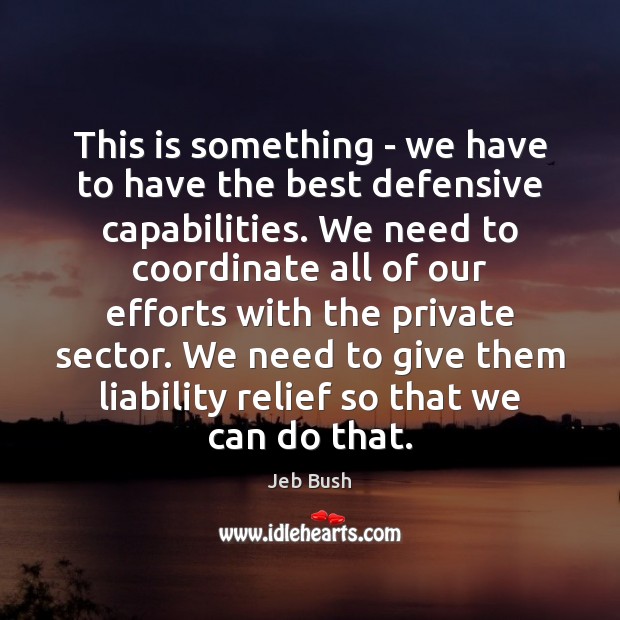 This is something – we have to have the best defensive capabilities. Jeb Bush Picture Quote