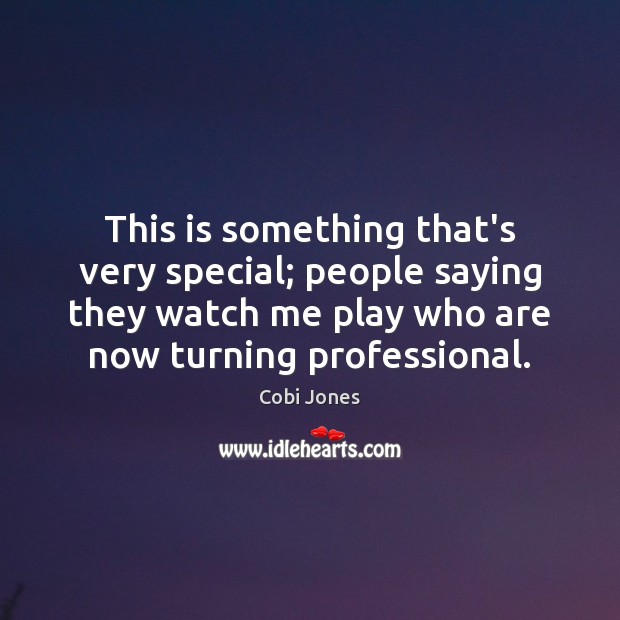 This is something that’s very special; people saying they watch me play Cobi Jones Picture Quote