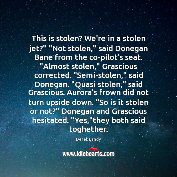 This is stolen? We’re in a stolen jet?” “Not stolen,” said Donegan Derek Landy Picture Quote