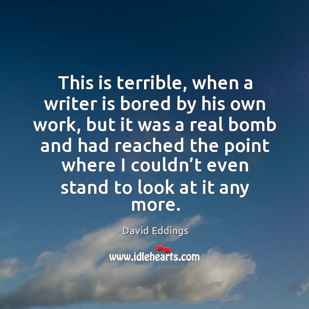 This is terrible, when a writer is bored by his own work, but it was a real bomb and had David Eddings Picture Quote