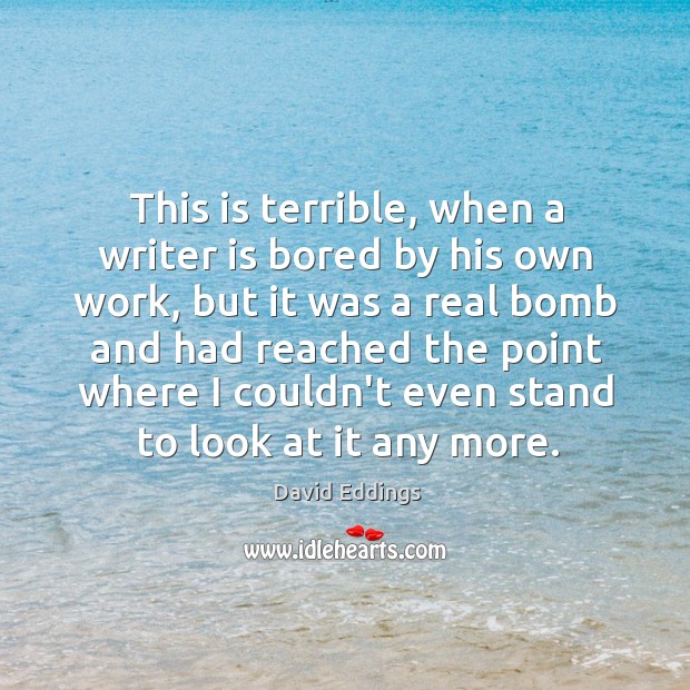 This is terrible, when a writer is bored by his own work, David Eddings Picture Quote