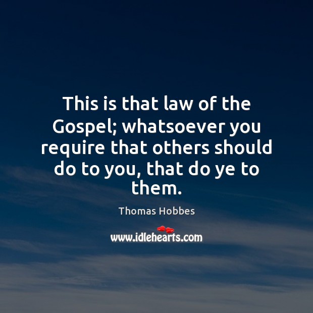 This is that law of the Gospel; whatsoever you require that others Thomas Hobbes Picture Quote