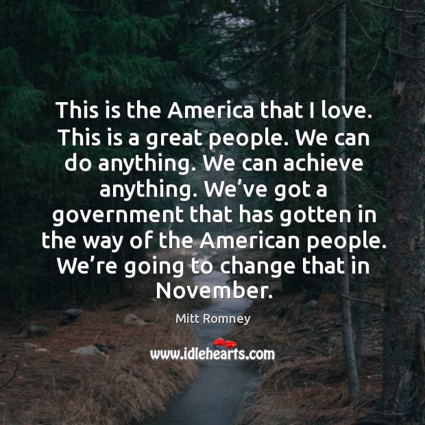This is the america that I love. This is a great people. We can do anything. We can achieve anything. Mitt Romney Picture Quote