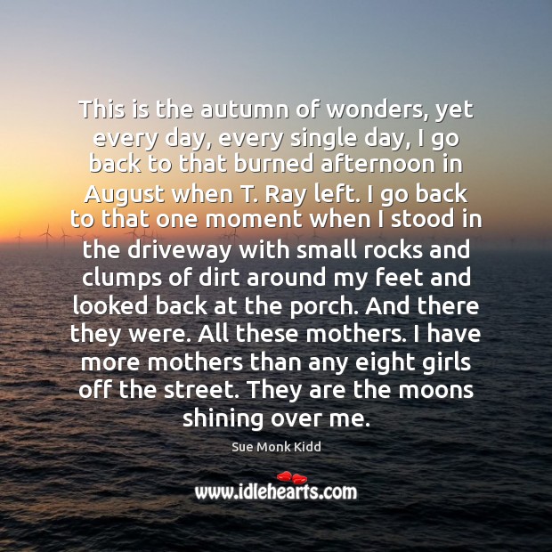 This is the autumn of wonders, yet every day, every single day, Sue Monk Kidd Picture Quote