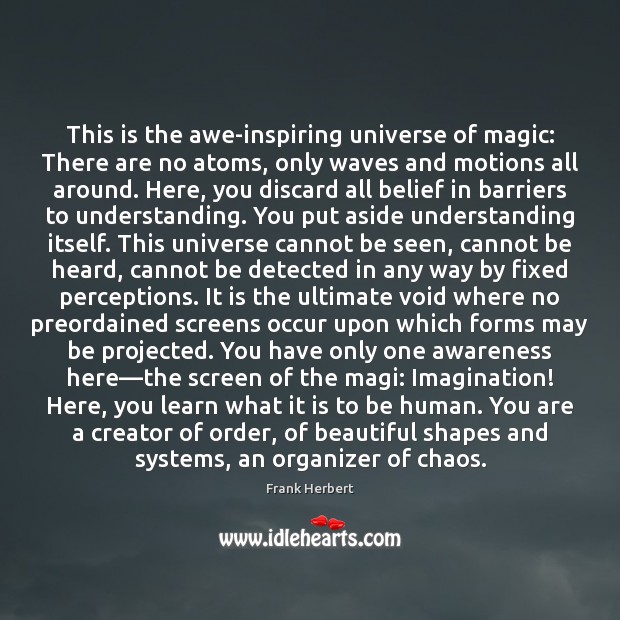 This is the awe-inspiring universe of magic: There are no atoms, only Frank Herbert Picture Quote