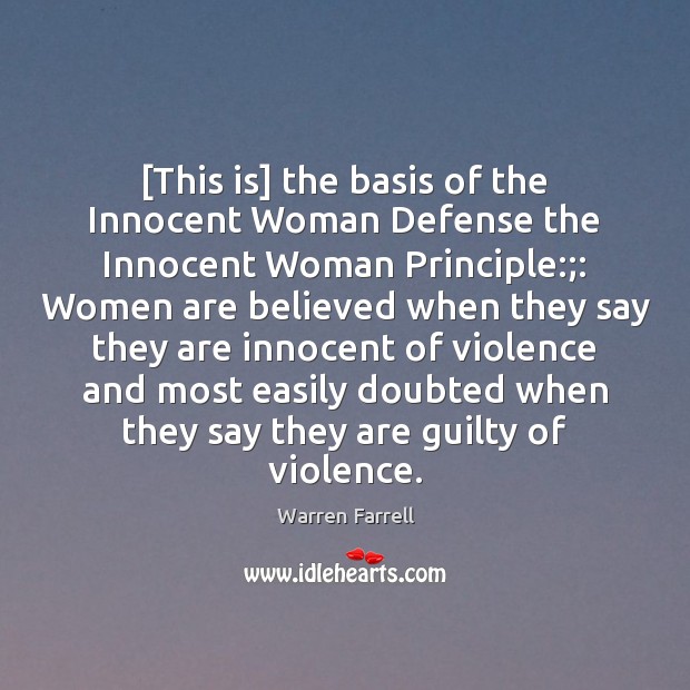 [This is] the basis of the Innocent Woman Defense the Innocent Woman Warren Farrell Picture Quote