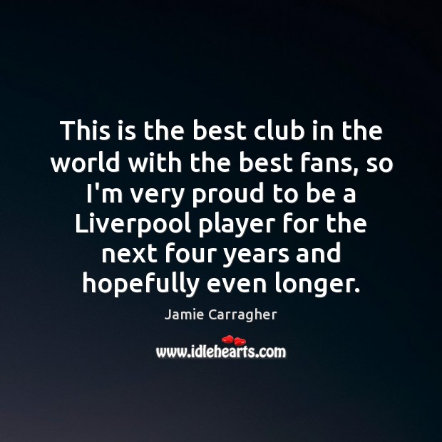 This is the best club in the world with the best fans, Jamie Carragher Picture Quote