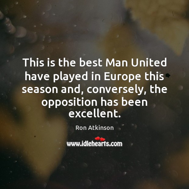 This is the best Man United have played in Europe this season Ron Atkinson Picture Quote